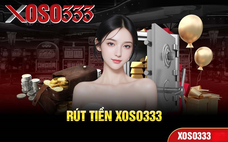 Rút tiền uy tín cùng sân chơi XOSO333